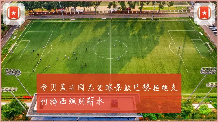 登贝莱合同无金球条款巴黎拒绝支付梅西级别薪水