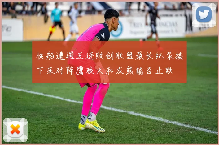 快船遭遇五连败创联盟最长纪录接下来对阵鹰狼火和灰熊能否止跌