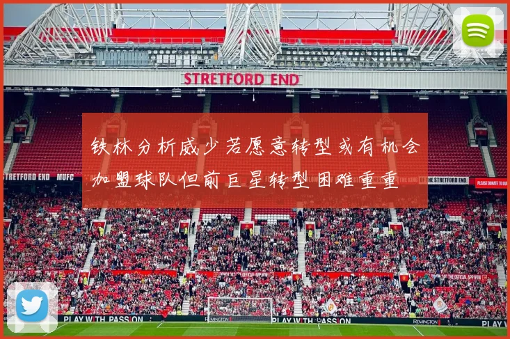 铁林分析威少若愿意转型或有机会加盟球队但前巨星转型困难重重