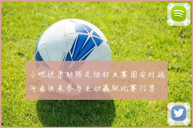 小吧送票助阵足协杯决赛国安对战河南快来参与互动赢取比赛门票
