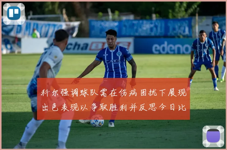科尔强调球队需在伤病困扰下展现出色表现以争取胜利并反思今日比赛表现不佳