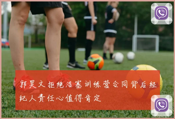 郭昊文拒绝活塞训练营合同背后经纪人责任心值得肯定