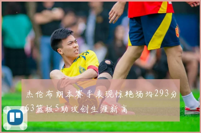 杰伦布朗本赛季表现惊艳场均293分63篮板5助攻创生涯新高